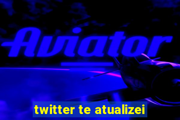 twitter te atualizei